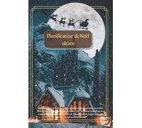 Planificateur de Noël ultime: Un planificateur de Noël de 3 mois couvrant d'octobre à décembre, couvrant le planificateur hebdomadaire, la liste de ... de courses du vendredi noir, le planifica