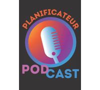 Planificateur de podcast : organisez vos idées et planifiez au mieux vos contenus audio.: Carnet de 100 pages pour préparer et perfectionner vos podcasts.