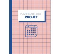 Planificateur de projet: Carnet pour planifier vos projets | Journal de bord pour projet | Suivi de projet et avancement | Organisation et management