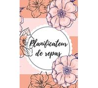 Planificateur de repas: 52 semaines de planification de menus avec liste de courses + liste des protéines, féculents et légumes pour vous aider à créer vos repas équilibrés
