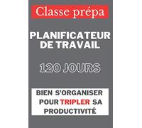 Planificateur de travail, Classe prépa, bien s'organiser pour tripler sa productivité: S'organiser et travailler efficacement pour booster ses notes en Classe Préparatoire aux Grandes Écoles (CPGE)