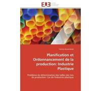 Planification et Ordonnancement de la production: Industrie Plastique Problème de détermination des tailles des lots de production: Cas de l'industrie plastique - Yamine Bouzembrak - Universitaires Eu
