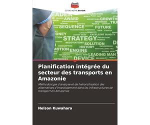 Planification intégrée du secteur des transports en Amazonie: Méthodologie d'analyse et de hiérarchisation des alternatives d'investissement dans les infrastructures de transport en Amazonie