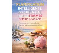 PLANIFICATION INTELLIGENTE DE LA RETRAITE POUR LES FEMMES DE PLUS DE 40 ANS: Apprenez à gérer votre budget, à épargner et à investir en toute confiance