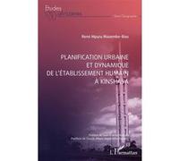 Planification urbaine et dynamique de l'établissement humain à Kinshasa René Mpuru Mazembe-Bias (Auteur), Mashini jean claude (Préface), Claude Albert Meutchehe Ngomsi (Postface)