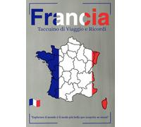 Planificatore e Taccuino di Viaggio in Francia: Journal da Compilare per Avventure Nomadi Road Trip e Vanlife Include Sezioni per Appunti Pensieri e Fotografie