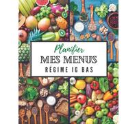 Planifier mes menus : Régime IG bas: Organiser votre régime indice glycémique bas sur 52 semaines