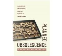 Planned Obsolescence by Kathleen Fitzpatrick Kathleen Fitzpatrick (Auteur)