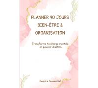 PLANNER 90 JOURS BIEN-ETRE ET ORGANISATION: Transforme ta charge mentale en pouvoir d'action