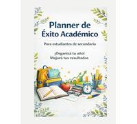 Planner de Éxito Académico: Organizá tu año escolar, mejorá tus resultados y alcanzá tus metas sin estrés