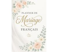 Planner de Mariage Français: Organisez chaque étape de votre mariage : budget, invités, prestataires, et plus encore - Format 6x9 pouces - Design floral romantique