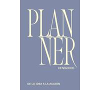 Planner de Negocios 2026: De la idea a la acción: Agenda, organiza tu negocio, fortalece tus hábitos, gestiona tus finanzas, alcanza tus metas con claridad y estrategia paso a paso