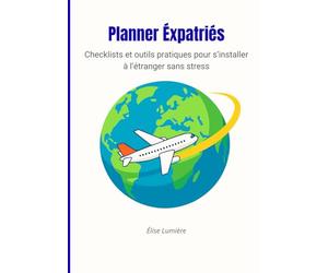 Planner Expatriés : Checklists et outils pratiques pour organiser votre départ et réussir votre installation à l’étranger: Un guide complet pour ... logement, et vivre une expatriation sereine.
