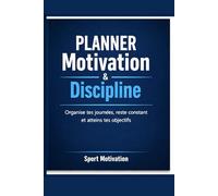 Planner Motivation & Discipline: Organise tes journées, reste constant et atteins tes objectifs