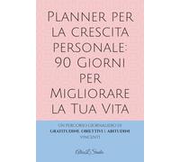 Planner per la crescita personale: 90 Giorni per Migliorare la Tua Vita: Il diario motivazionale che ti guida ogni giorno verso la tua migliore versione.