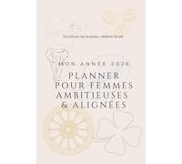 Planner pour femmes ambitieuses & alignées: Structure ta réussite, célèbre ta vie