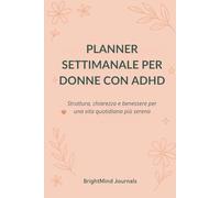 Planner settimanale per donne con ADHD: Struttura, chiarezza e benessere per una vita quotidiana più serena