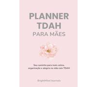 Planner TDAH Para Mães: Seu caminho para mais calma, organização e alegria na vida com TDAH