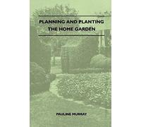 Planning And Planting The Home Garden - A Popular Handbook Containing Concise And Dependable Information Designed To Help The Makers Of Small Gardens
