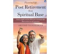 Planning Life Post Retirement With Spiritual Base - Lead a Joyful and Fun Filled Post Retirement Life. Book Written on Self Experience