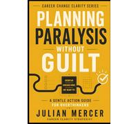Planning Paralysis Without Guilt: A Gentle Action Guide for Overthinkers Who Keep Preparing, Researching, and Waiting to Feel Ready