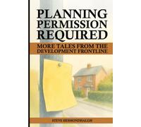 Planning Permission Required: More Tales from the Development Frontline: Tales from Forty Years of Planning Battles, Bylaws and Bongo Clubs