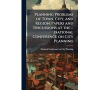 Planning Problems of Town, City, and Region: Papers and Discussions at the ... National Conference on City Planning