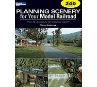 Planning Scenery for Your Model Railroad: How to Use Nature for Modeling Realism