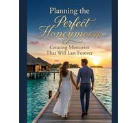 PLANNING THE PERFECT HONEYMOON: Creating memories that will last forever
