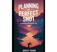 Planning the Perfect Shot: A Landscape Photography Guide