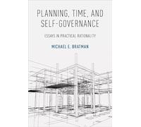 Planning, Time, and Self-Governance: Essays in Practical Rationality