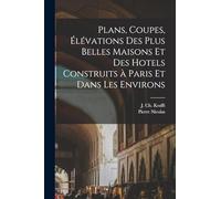Plans, coupes, élévations des plus belles maisons et des hotels construits à Paris et dans les environs