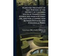 Plans for Treatment of That Portion of the District of Columbia South of Pennsylvania Avenue and North B Street SW., and for a Connection Between Potomac and Zoological Parks