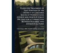 Plans for Treatment of That Portion of the District of Columbia South of Pennsylvania Avenue and North B Street SW., and for a Connection Between Potomac and Zoological Parks