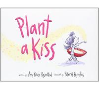Plant a Kiss: A Picture Book Celebrating Love and Kindness for Children (Ages 4-8)