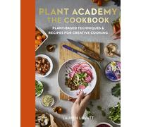 Plant Academy the Cookbook: Plant-based Techniques & Recipes for Creative Cooking