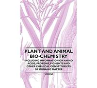 Plant And Animal Bio-Chemistry - Including Information On Amino Acids, Proteins, Pigments And Other Chemical Constituents Of Organic Matter