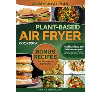 Plant-Based Air Fryer Cookbook: Healthy, crispy, and delicious recipes: unleash the power of plants with the magic of your air fryer