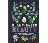 Plant-Based Beauty: The Essential Guide to Detoxing Your Beauty Routine