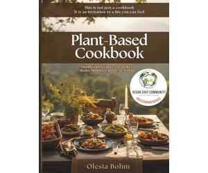 Plant Based Cookbook: Elegant Vegan & Gluten-Free Recipes, Stories, Mindfulness and the Art of Being