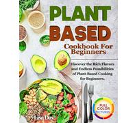 Plant Based Cookbook For Beginners: Discover the Rich Flavors and Endless Possibilities of Plant-Based Cooking for Beginners.