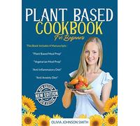 Plant Based Cookbook for Beginners: This Book Includes 4 Manuscripts: "Plant Based Meal Prep" + "Vegetarian Meal Prep" + "Anti Inflammatory Diet" + "Anti Anxiety Diet"