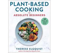 Plant-Based Cooking for Absolute Beginners: 60 Recipes & Tips for Super Easy Seasonal Recipes