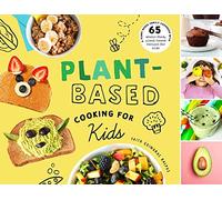 Plant-Based Cooking for Kids: A Plant-Based Family Cookbook With Over 70 Whole-Food, Plant-Based Recipes for Kids