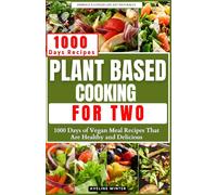 Plant Based Cooking For Two: 1000 Days Of Vegan Meal Recipes That Are Healthy And Delicious