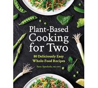 Plant-Based Cooking for Two: 80 Deliciously Easy Whole-Food Recipes