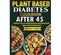 Plant Based Diabetes Cookbook After 45: Delicious, Easy-to-Make Recipes for Managing Blood Sugar and Promoting Health
