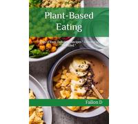 Plant-Based Eating: 7 Days of Easy, Delicious Recipes * Grocery List Included *