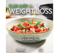 Plant-Based for Weight Loss: A Healthy Bite, a Lighter You - Dive into 100+ Mouthwatering Plant-Based Creations, Pictures Included