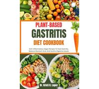 PLANT-BASED GASTRITIS DIET COOKBOOK: Anti-Inflammatory Vegan Recipes To Heal Gastritis, Balance Stomach Acid, And Soothe Digestive Issues